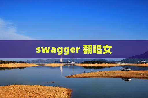 swagger 翻唱女